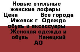 Новые стильные , женские лоферы. › Цена ­ 5 800 - Все города, Ижевск г. Одежда, обувь и аксессуары » Женская одежда и обувь   . Ненецкий АО